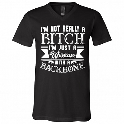 I'm Not Really A Bitch I'm Just A Woman With A Backbone Funny T-Shirt - V-Neck Tee