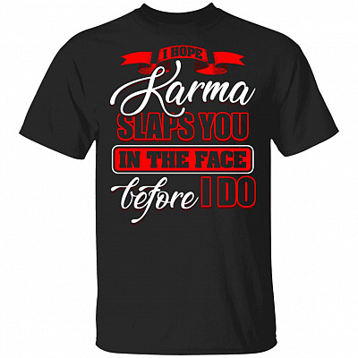 I Hope Karma Slaps You In The Face Before I Do T-Shirt
