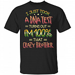 I Just Took A DNA Test Turns Out I'm 100% That Crazy Brother T-Shirt - Funny Brother Shirts