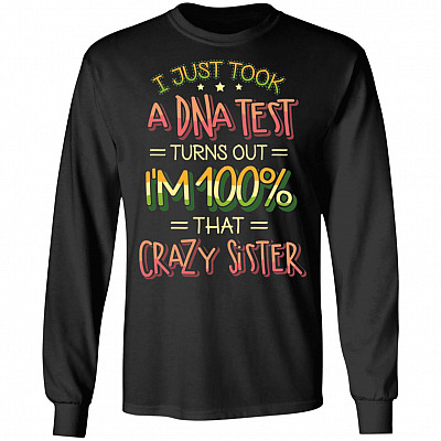 I Just Took A DNA Test Turns Out I'm 100% That Crazy Sister Hoodie - Sweatshirt - Long Sleeve Shirt