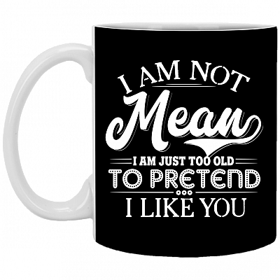 I'm Not Mean I'm Just Too Old to Pretend I Like You Coffee Mug - Travel Mug - Water Bottle