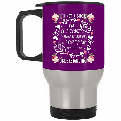 I'm Not A Bitch I'm A Speaker Of Harsh Truths & Sarcasm Beyond Your Understanding Ceramic Coffee Mug