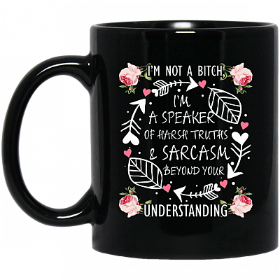 Alternative view of I'm Not A Bitch I'm A Speaker Of Harsh Truths & Sarcasm Beyond Your Understanding Ceramic Coffee Mug