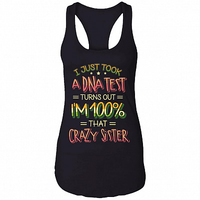 I Just Took A DNA Test Turns Out I'm 100% That Crazy Sister Cotton Tank Top Tee - Ladies Racerback Tank
