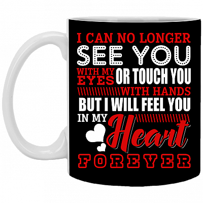 I Can No Longer See You With My Eyes Or Touch You With My Hands But I Will Feel You In My Heart Forever Coffee Mug