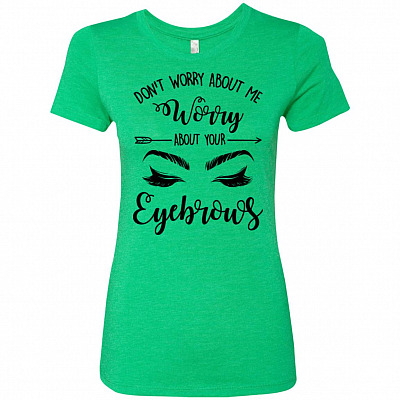 Don't Worry About Me Worry About Your Eyebrows Sarcasm Makeup Ladies T-Shirt - Dolman Shirt