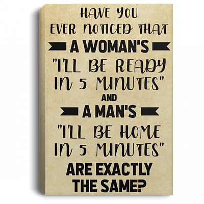 Alternative view of Have You Ever Noticed That A Woman's I'll Be Ready in 5 Minutes Canvas - Poster