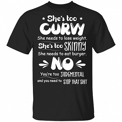 She's Too Curvy She Needs To Lose Weight She's Too Skinny She Needs To Eat A Burger T-Shirt