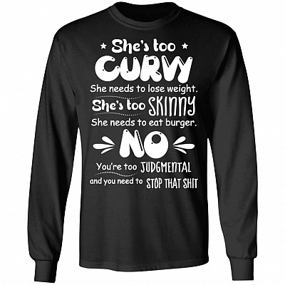 She's Too Curvy She Needs To Lose Weight She's Too Skinny Hoodie - Sweatshirt - Long Sleeve Shirt