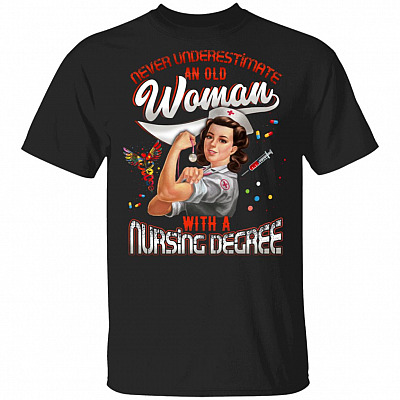 Never Underestimate An Old Woman With A Nursing Degree T-Shirt - Funny Nurse Gifts