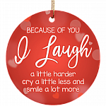 Because Of You I Laugh A Little Harder Decorative Holiday Flat Circle Porcelain Ceramic Ornament Keepsake