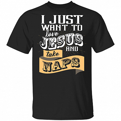 I Just Want To Love Jesus and Take Naps - Christian T-Shirt