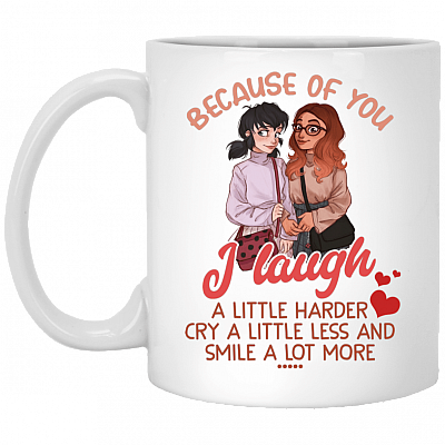 Because of You I Laugh a Little Harder Cry a Little Less Ceramic Coffee Mug - Beer Stein - Water Bottle