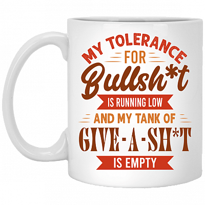 My Tolerance For Bullshit Is Running Low And My Tank Of Give A Shit Coffee Mug - Beer Stein - Water Bottle