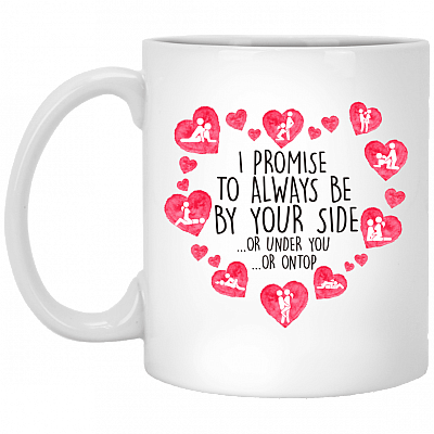 I Promise To Always Be By Your Side Or Under Or On Top Naughty Coffee Mug-Beer Stein-Water Bottle