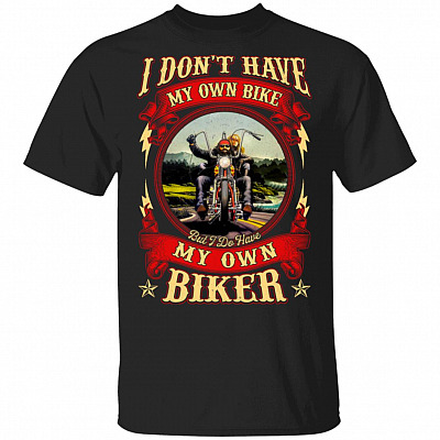 I Don't Have My Own Bike But I Do Have My Own Biker T-Shirt - Cool Biker Shirt for Women