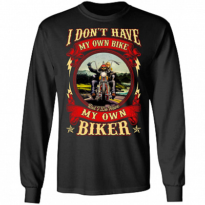 I Don't Have My Own Bike But I Do Have My Own Biker Hoodie - Sweatshirt - Long Sleeve