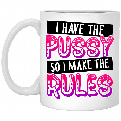 I Have The Puss-y So I Make The Rules Coffee Mug - Beer Stein - Water Bottle