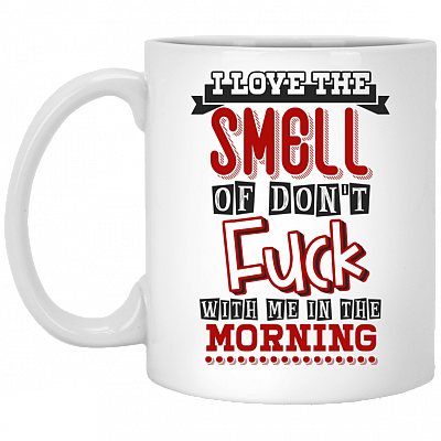 I Love The Smell Of Don't Fu-ck With Me In The Morning Coffee Mug - Beer Stein - Water Bottle