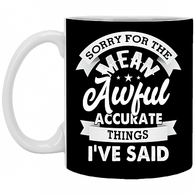 Sorry For The Mean Awful Accurate Things I've Said Coffee Mug - Beer Stein - Water Bottle