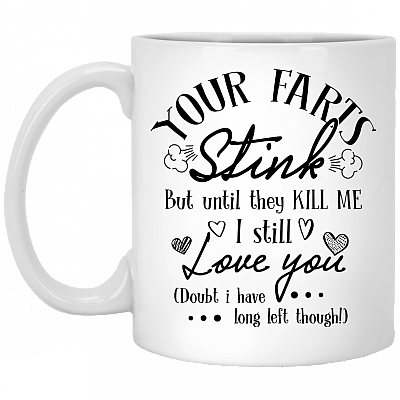 Your Farts Stink But Until They Kill Me I Still Love You Coffee Mug - Beer Stein - Water Bottle