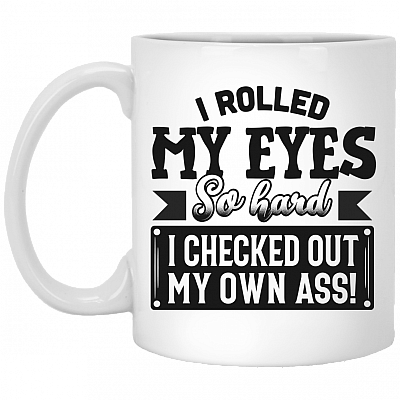 I Rolled My Eyes So Hard I Checked Out My Own Ass Coffee Mug - Beer Stein - Water Bottle