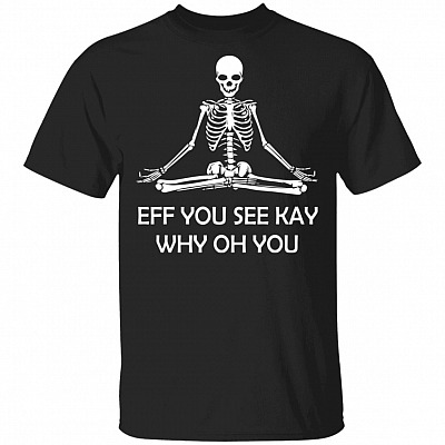 Eff You See Kay Why Oh You T-Shirt