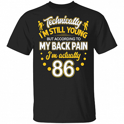 Technically I'm Still Young But According To My Back Pain I'm Actually 86 Funny T-Shirt
