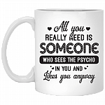 All You Really Need Is Someone Who Sees The Psycho Valentine Ceramic Coffee Mug - Beer Stein - Water Bottle