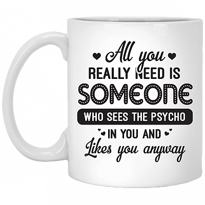 All You Really Need Is Someone Who Sees The Psycho Valentine Ceramic Coffee Mug - Beer Stein - Water Bottle