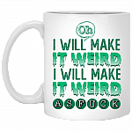 Oh I Will Make It Weird I'll Make It Weird As Fuck Ceramic Coffee Mug - Beer Stein - Water Bottle