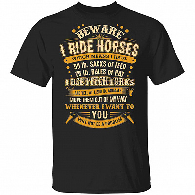 Beware I Ride Horses Which Means I Haul T-Shirt