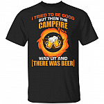 I Tried to Be Good But Then The Campfire was Lit and There was Beer T-Shirt - Camping Shirt - Beer Shirt