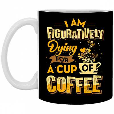 I Am Figuratively Dying For A Cup Of Coffee Funny Coffee Mug - Beer Stein - Water Bottle - Color Changing Mug