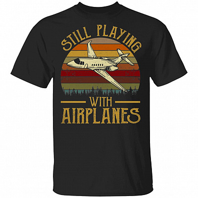 Still Playing WIth Airplane T-Shirt - Funny Shirt