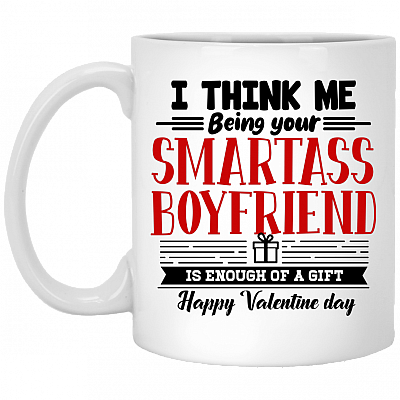 I Think Me Being Your Smartass Boyfriend Is Enough of a Gift Coffee Mug - Beer Stein - Water Bottle