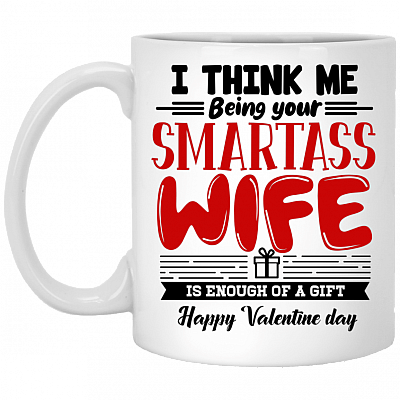 I Think Me Being Your Smartass Wife Is Enough of a Gift Coffee Mug - Beer Stein - Water Bottle