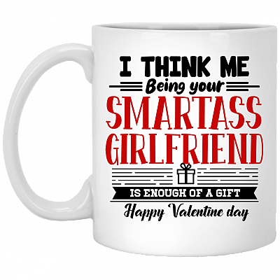 I Think Me Being Your Smartass Girlfriend Is Enough of a Gift Coffee Mug - Beer Stein - Water Bottle