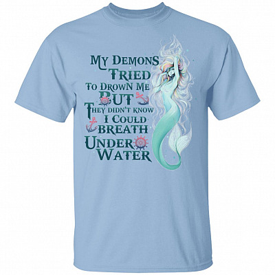 My Demons Tried To Drown Me But They Didn't Know I Could Breath Under Water T-Shirt - Mermaid Shirt