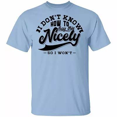 I Don't How To Say This Nicely So I Won't T-Shirt