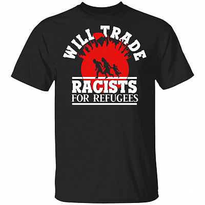 Will Trade Racists For Refugees T-Shirt