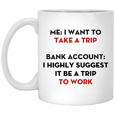 Me I Want To Take A Trip Bank Account I Highly Suggest It Be A Trip To Work Coffee Mug - Beer Stein