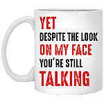 Yet Despite the Look on My Face You're Still Talking Ceramic Coffee Mug - Beer Stein - Water Bottle