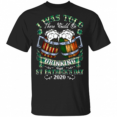 I Was Told There Would Be Drinking T-Shirt - Funny St Patricks Day Shirt