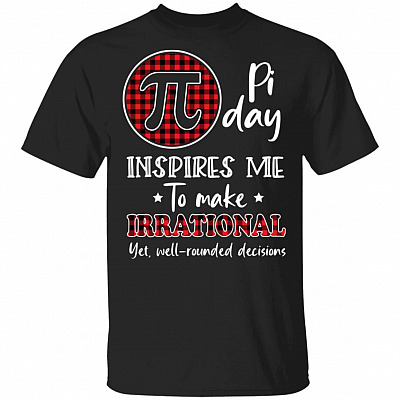 Pi Day Inspires Me To Make Irrational T-Shirt - Funny Pi Day Shirt