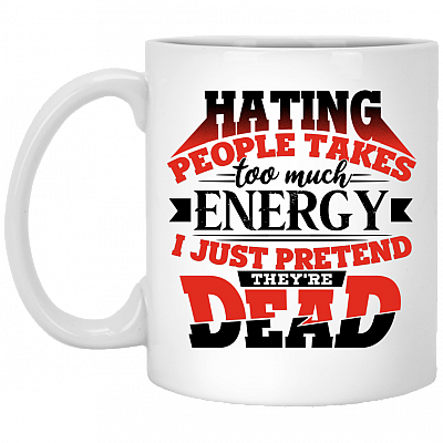 Hating People Takes Too Much Energy I Just Pretend They're Dead Coffee Mug - Travel Mug - Water Bottle
