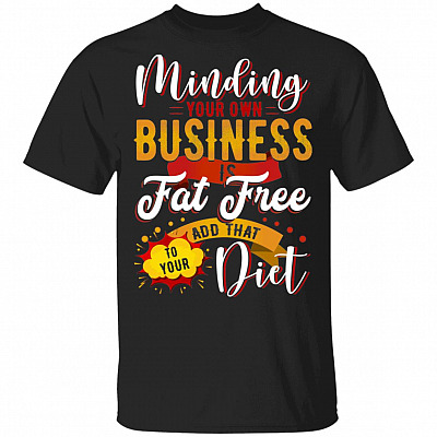 Minding Your Own Business Is Fat Free Add That To Your Diet T-Shirt - Funny Diet Shirt
