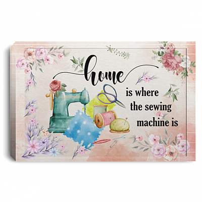 Home Is Where the Sewing Machine Is Gallery Wrapped Framed Canvas Prints - Unframed Poster
