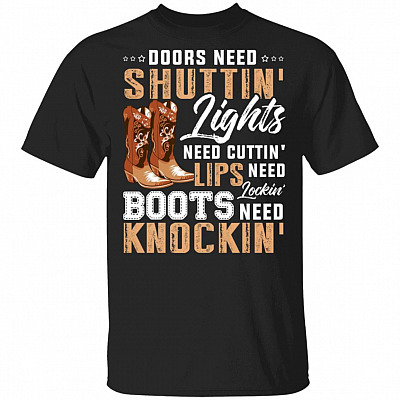 Doors Need Shutting Lights Need Cutting Lips Need Locking Boots Need Knockin' T-Shirt