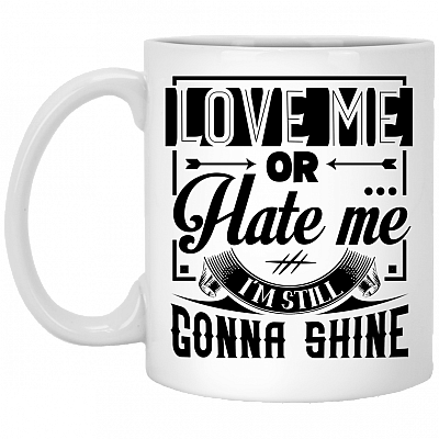 Love Me Or Hate Me I'm Still Gonna Shine Funny Ceramic Coffee Mug - Beer Stein - Water Bottle